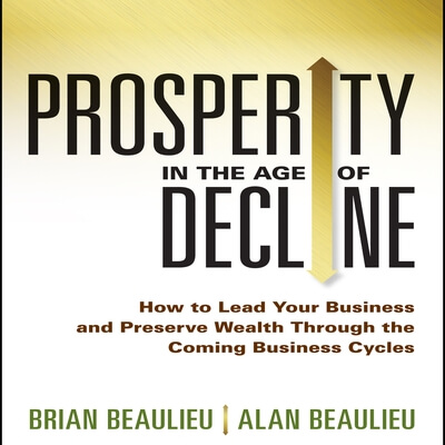 1791 FBF: Prosperity in the Age of Decline, Preserve Wealth Through the Coming Business Cycles with Alan Beaulieu